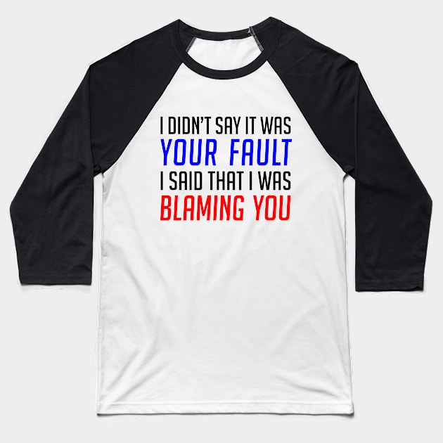 Your Fault / Blaming You - Funny Gift for Anyone Baseball T-Shirt by Adulting Sucks